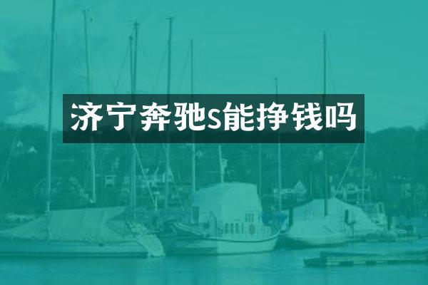 济宁奔驰s能挣钱吗