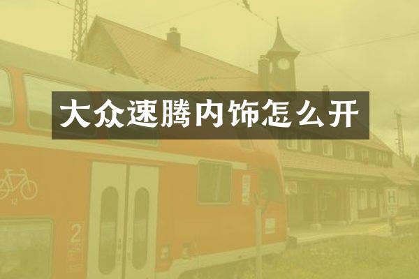 大众速腾内饰怎么开