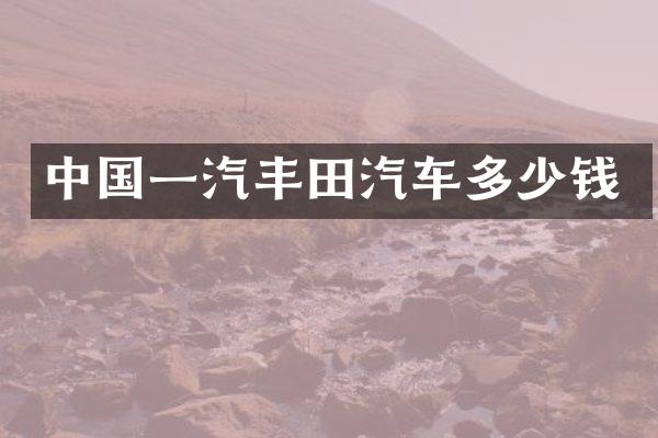 中国一汽丰田汽车多少钱