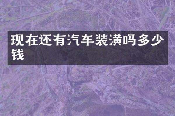 现在还有汽车装潢吗多少钱