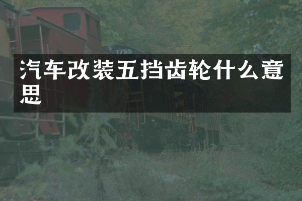 汽车改装五挡齿轮什么意思