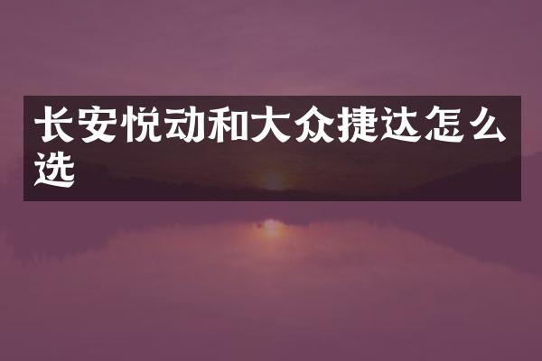 长安悦动和大众捷达怎么选