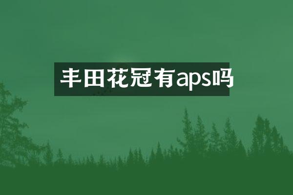 丰田花冠有aps吗