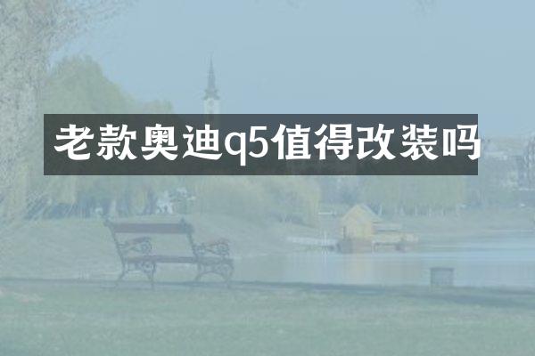 老款奥迪q5值得改装吗