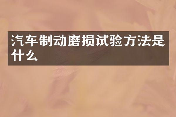 汽车制动磨损试验方法是什么