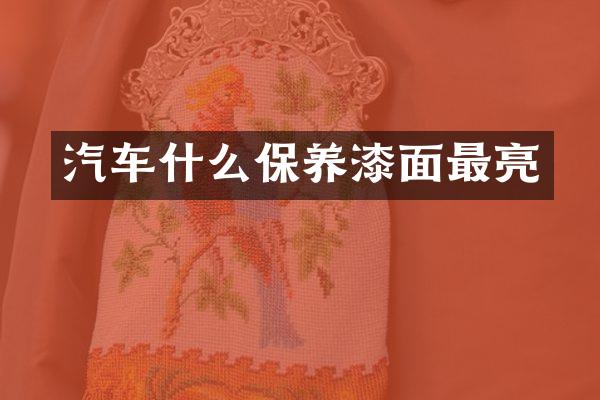 汽车什么保养漆面最亮