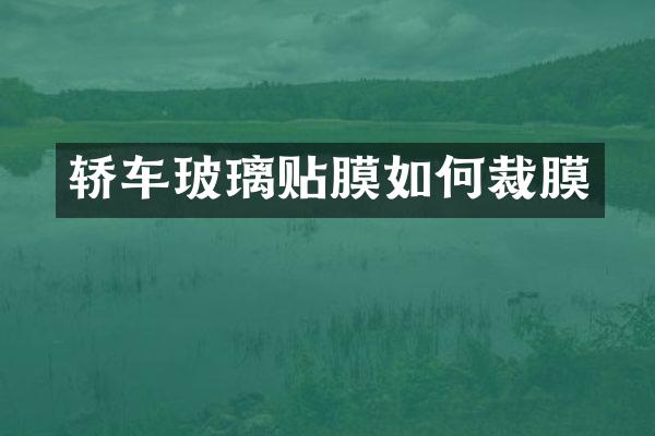 轿车玻璃贴膜如何裁膜