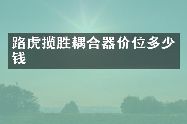 路虎揽胜耦合器价位多少钱