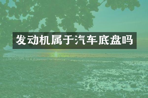 发动机属于汽车底盘吗