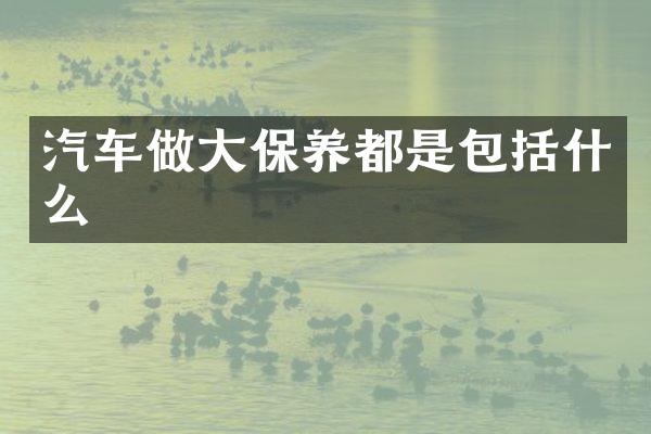 汽车做大保养都是包括什么