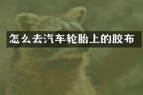 怎么去汽车轮胎上的胶布