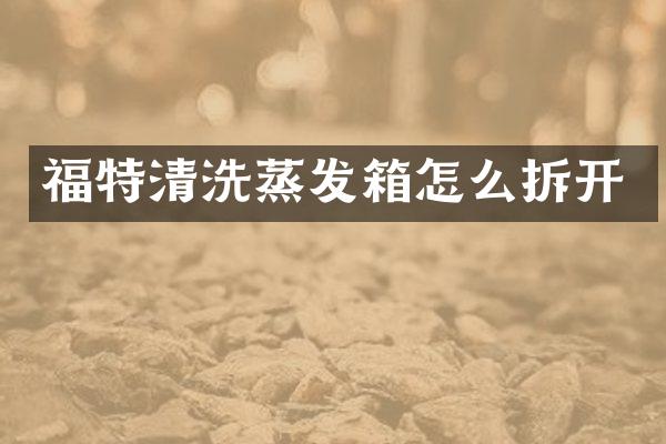 福特清洗蒸发箱怎么拆开