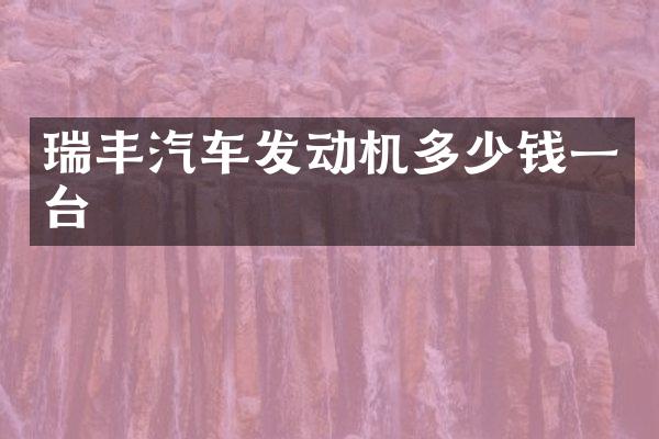 瑞丰汽车发动机多少钱一台