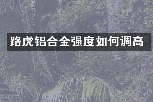路虎铝合金强度如何调高