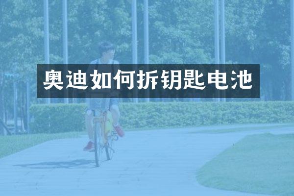 奥迪如何拆钥匙电池