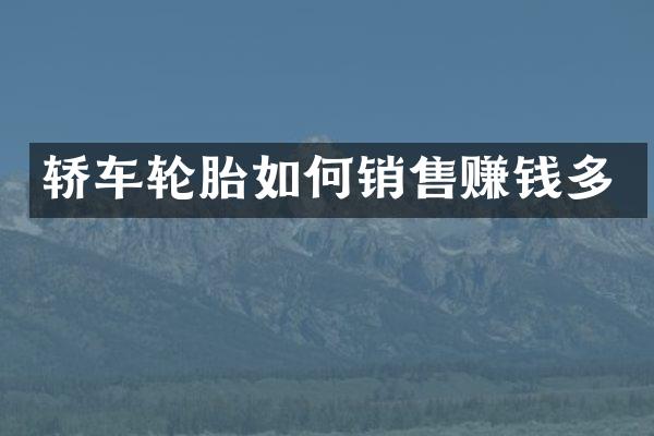 轿车轮胎如何销售赚钱多