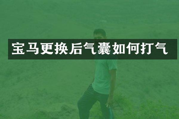 宝马更换后气囊如何打气