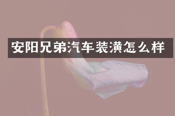 安阳兄弟汽车装潢怎么样