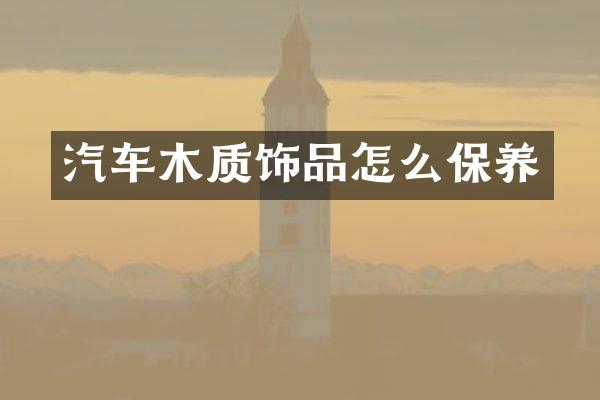 汽车木质饰品怎么保养
