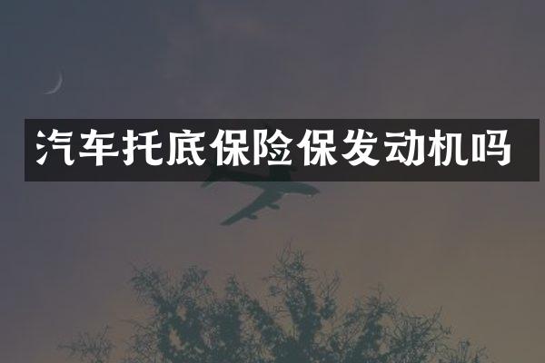 汽车托底保险保发动机吗