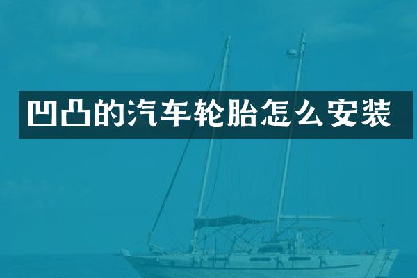 凹凸的汽车轮胎怎么安装