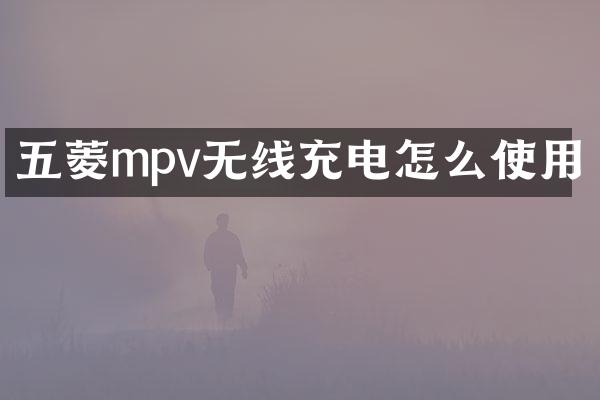 五菱mpv无线充电怎么使用