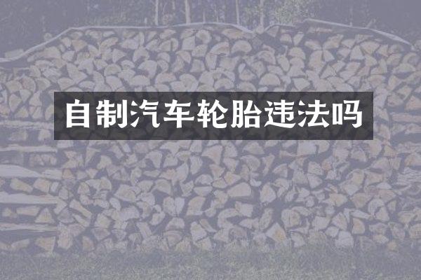 自制汽车轮胎违法吗