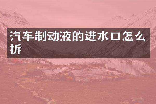 汽车制动液的进水口怎么拆
