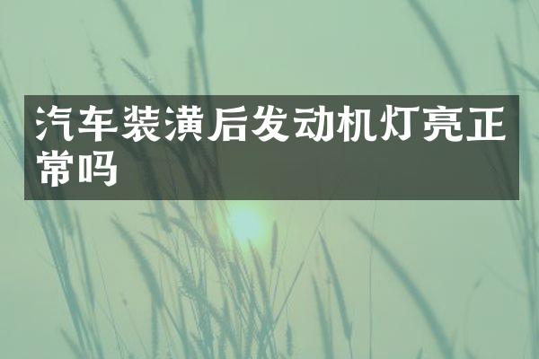 汽车装潢后发动机灯亮正常吗