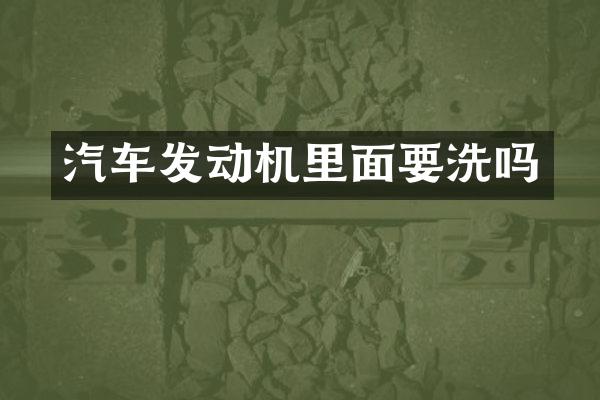 汽车发动机里面要洗吗