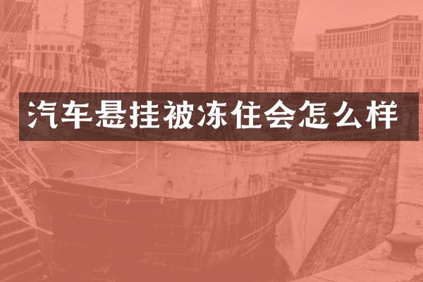 汽车悬挂被冻住会怎么样