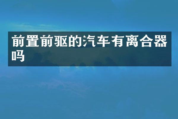 前置前驱的汽车有离合器吗