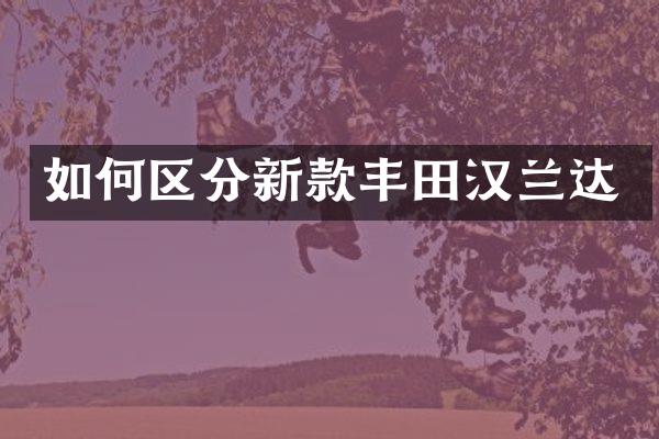 如何区分新款丰田汉兰达
