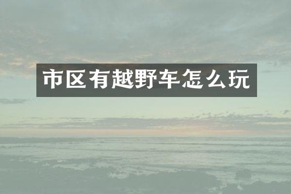 市区有越野车怎么玩