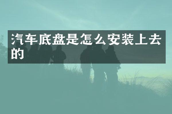 汽车底盘是怎么安装上去的