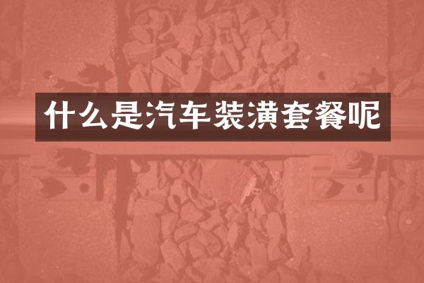 什么是汽车装潢套餐呢