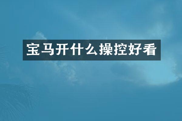 宝马开什么操控好看