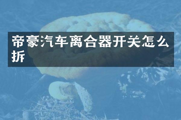 帝豪汽车离合器开关怎么拆
