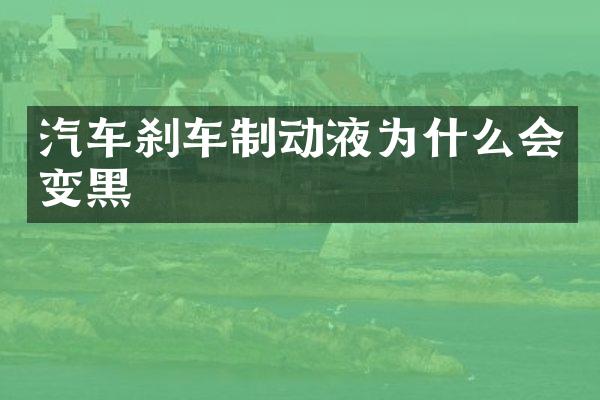 汽车刹车制动液为什么会变黑