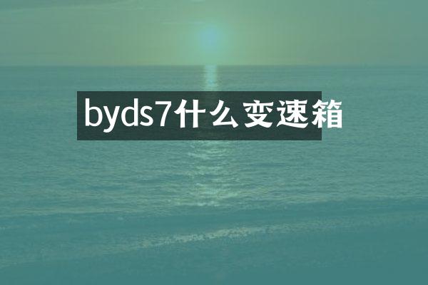 byds7什么变速箱