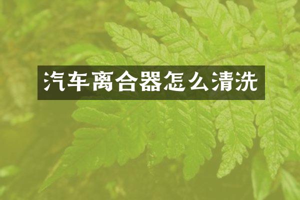 汽车离合器怎么清洗