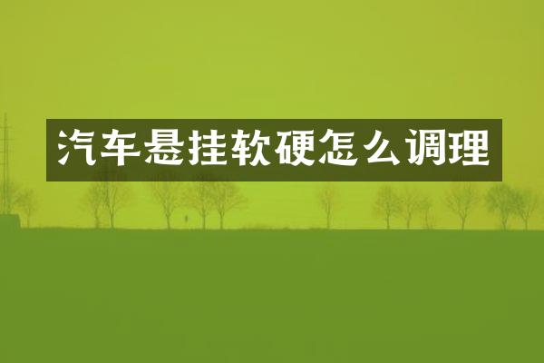 汽车悬挂软硬怎么调理