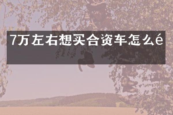 7万左右想买合资车怎么选
