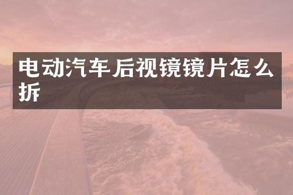 电动汽车后视镜镜片怎么拆
