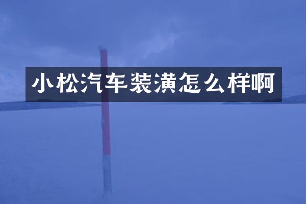 小松汽车装潢怎么样啊