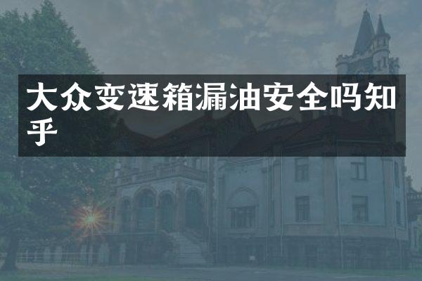 大众变速箱漏油安全吗知乎