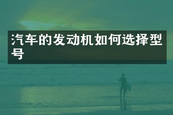 汽车的发动机如何选择型号