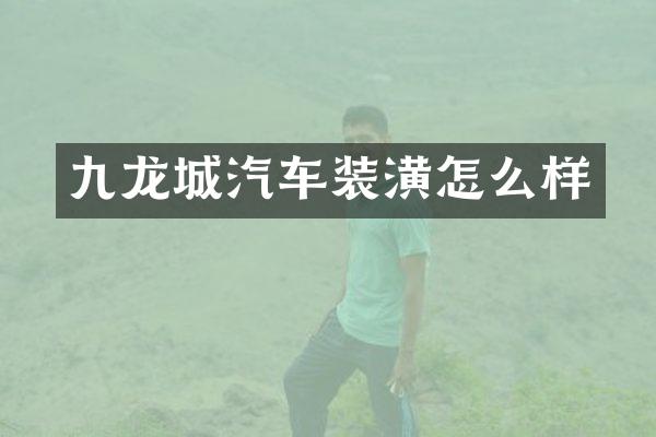 九龙城汽车装潢怎么样