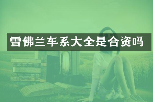 雪佛兰车系大全是合资吗