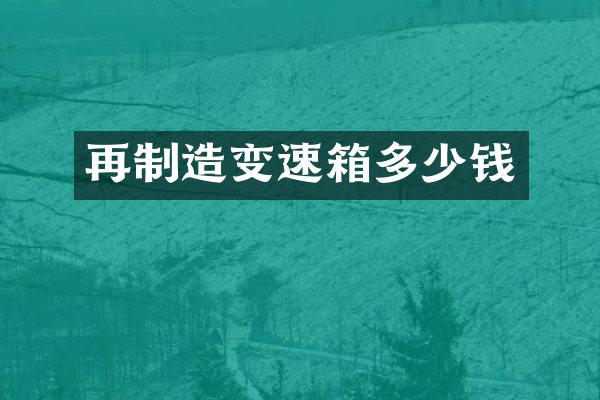 再制造变速箱多少钱